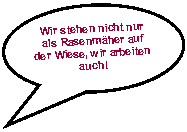 Reserviert: Wir stehen nicht nur als Rasenmher auf der Wiese, wir arbeiten auch!